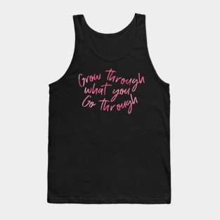 Grow through what you Go through quote Tank Top